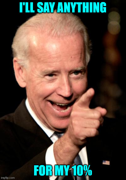 Smilin Biden Meme | I'LL SAY ANYTHING FOR MY 10% | image tagged in memes,smilin biden | made w/ Imgflip meme maker