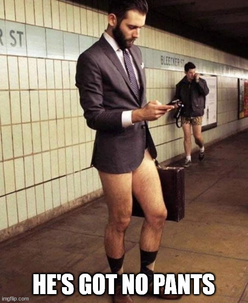 No pants | HE'S GOT NO PANTS | image tagged in no pants | made w/ Imgflip meme maker