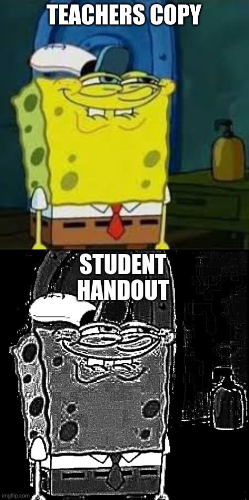 Just use the same printer for students | TEACHERS COPY; STUDENT HANDOUT | image tagged in spongebob smirk | made w/ Imgflip meme maker