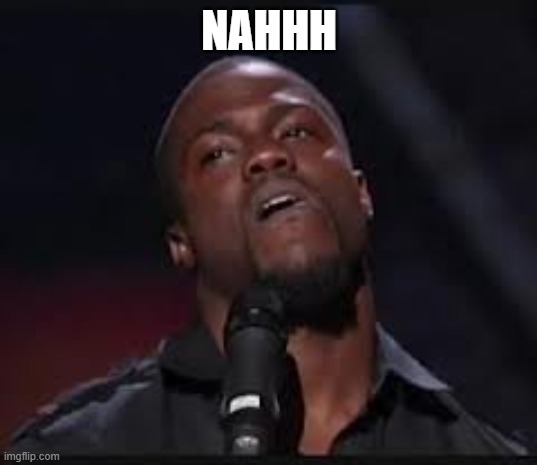 oh hell nah | NAHHH | image tagged in oh hell nah | made w/ Imgflip meme maker