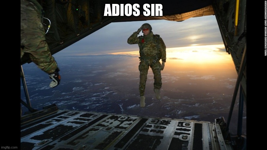soldier jump from plane | ADIOS SIR | image tagged in soldier jump from plane | made w/ Imgflip meme maker