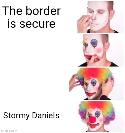 Your 'Elected Government' Cares About Inflation | The border is secure; Stormy Daniels | image tagged in memes,clown applying makeup,suckers | made w/ Imgflip meme maker