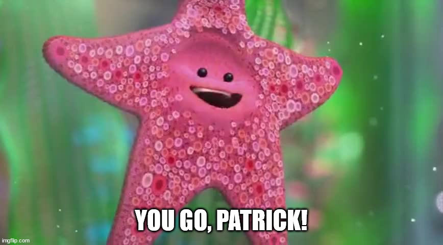 Starfish | YOU GO, PATRICK! | image tagged in starfish | made w/ Imgflip meme maker