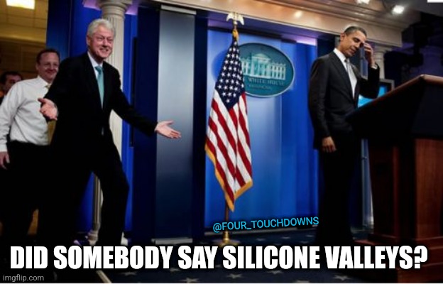 Bubba's back! | @FOUR_TOUCHDOWNS; DID SOMEBODY SAY SILICONE VALLEYS? | image tagged in bank,bill clinton | made w/ Imgflip meme maker