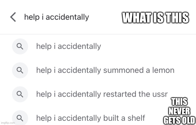 I summed a lemon? On accident? |  WHAT IS THIS; THIS NEVER GETS OLD | image tagged in memes,funny,help i accidentally,nostalgia | made w/ Imgflip meme maker