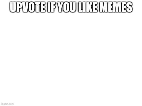 Upvote | UPVOTE IF YOU LIKE MEMES | image tagged in blank,upvote | made w/ Imgflip meme maker