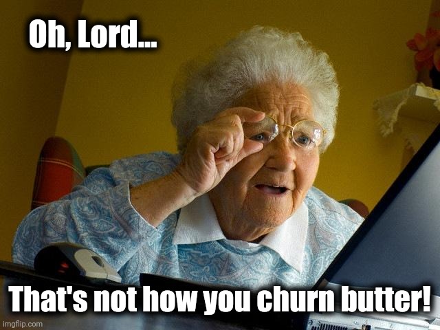 Grandma Finds The Internet Meme | Oh, Lord... That's not how you churn butter! | image tagged in memes,grandma finds the internet | made w/ Imgflip meme maker
