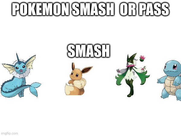 smash or pass | POKEMON SMASH  OR PASS; SMASH | image tagged in pokemon | made w/ Imgflip meme maker