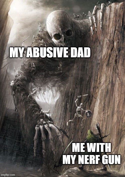 relatable | MY ABUSIVE DAD; ME WITH MY NERF GUN | image tagged in giant monster,memes,dad,funny | made w/ Imgflip meme maker