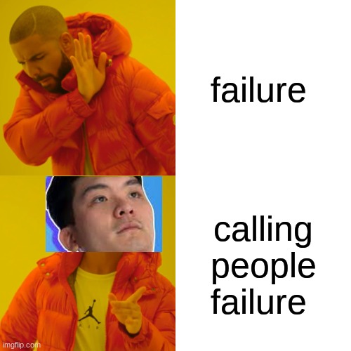 steven he | failure; calling people failure | image tagged in memes,drake hotline bling | made w/ Imgflip meme maker