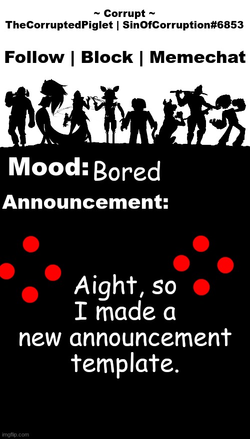 TheCorruptedPiglet Announcement Template v2 | Bored; Aight, so I made a new announcement template. | image tagged in thecorruptedpiglet announcement template v2 | made w/ Imgflip meme maker
