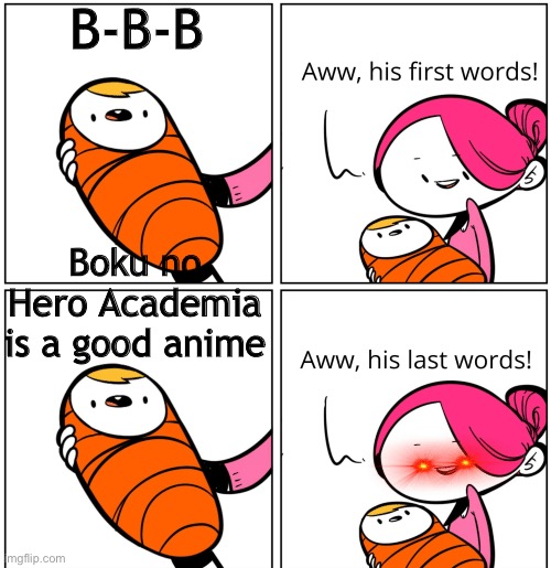 My hero is trash |  B-B-B; Boku no Hero Academia is a good anime | image tagged in aww his last words | made w/ Imgflip meme maker