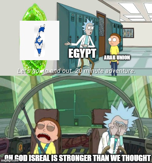 All 8 Isreali wars be like (the six day war especially) even the yom kippur war | EGYPT; ARAB UNION; OH GOD ISREAL IS STRONGER THAN WE THOUGHT | image tagged in 20 minute adventure rick morty,egypt,israel | made w/ Imgflip meme maker