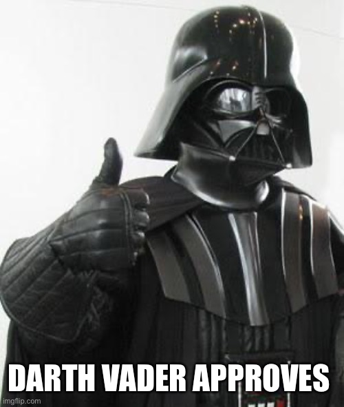 Darth vader approves | DARTH VADER APPROVES | image tagged in darth vader approves | made w/ Imgflip meme maker