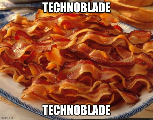technoblade | TECHNOBLADE; TECHNOBLADE | image tagged in bacon | made w/ Imgflip meme maker