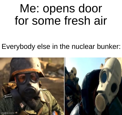 new template boys | Me: opens door for some fresh air; Everybody else in the nuclear bunker: | image tagged in call of duty,warzone,bruh | made w/ Imgflip meme maker