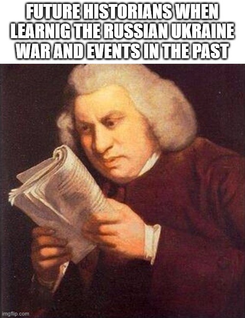 Future Historians are going to look at us with disappointment | FUTURE HISTORIANS WHEN LEARNIG THE RUSSIAN UKRAINE WAR AND EVENTS IN THE PAST | image tagged in what did i just read,history,future | made w/ Imgflip meme maker