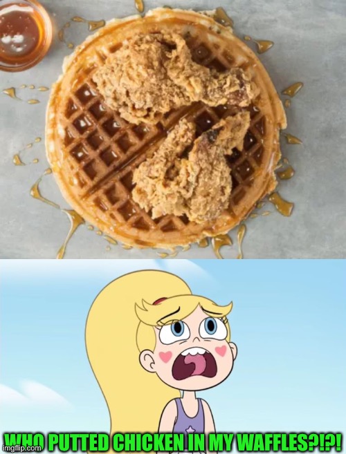 Who Putted Chicken in my Waffles?!?! | WHO PUTTED CHICKEN IN MY WAFFLES?!?! | image tagged in star butterfly,gross,food,memes,star vs the forces of evil | made w/ Imgflip meme maker