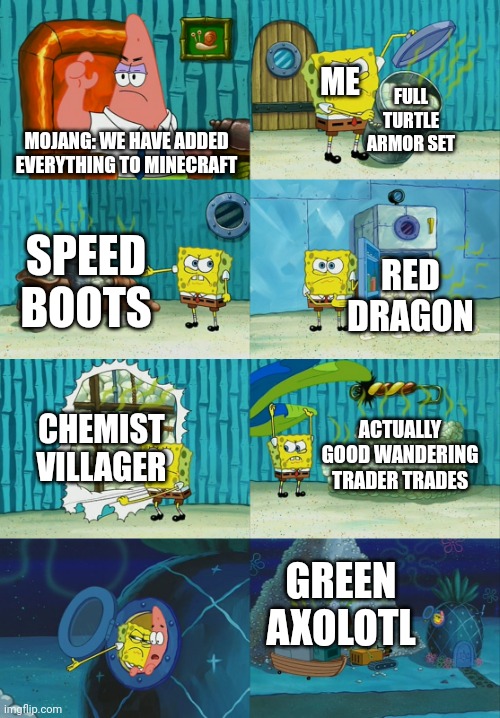 Minecraft suggestions part 2 | ME; FULL TURTLE ARMOR SET; MOJANG: WE HAVE ADDED EVERYTHING TO MINECRAFT; SPEED BOOTS; RED DRAGON; CHEMIST VILLAGER; ACTUALLY GOOD WANDERING TRADER TRADES; GREEN AXOLOTL | image tagged in spongebob diapers meme,minecraft,memes,minecraft memes,stuff | made w/ Imgflip meme maker