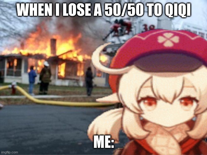 Klee Fire Meme | WHEN I LOSE A 50/50 TO QIQI; ME: | image tagged in klee fire meme | made w/ Imgflip meme maker