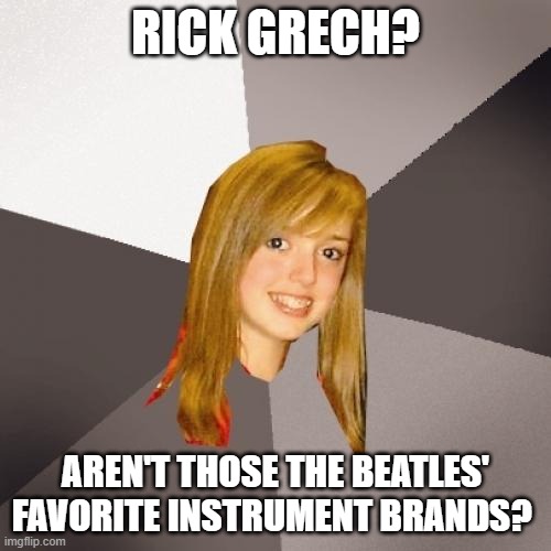Musically Oblivious 8th Grader Rick Grech | RICK GRECH? AREN'T THOSE THE BEATLES' FAVORITE INSTRUMENT BRANDS? | image tagged in memes,musically oblivious 8th grader,rick grech,family,blind faith,traffic | made w/ Imgflip meme maker