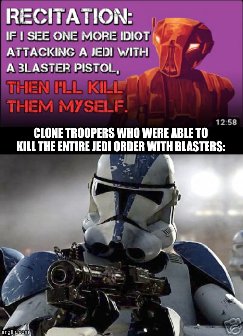 Just one more reason why Clone troopers were the best part of star wars | CLONE TROOPERS WHO WERE ABLE TO KILL THE ENTIRE JEDI ORDER WITH BLASTERS: | image tagged in clone trooper,star wars | made w/ Imgflip meme maker