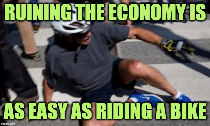 Joe Biden falls off bike | RUINING THE ECONOMY IS AS EASY AS RIDING A BIKE | image tagged in joe biden falls off bike | made w/ Imgflip meme maker