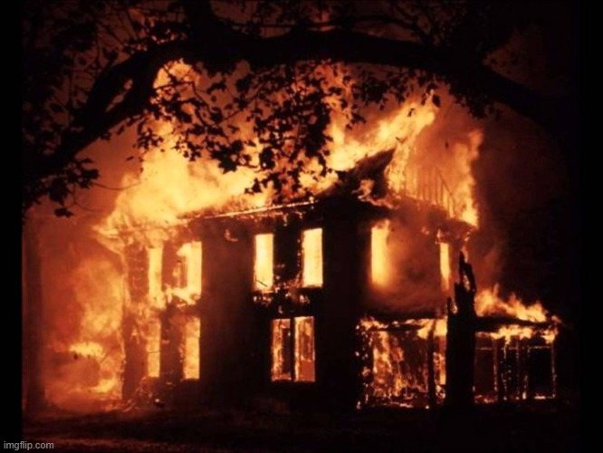 House On Fire | image tagged in house on fire | made w/ Imgflip meme maker