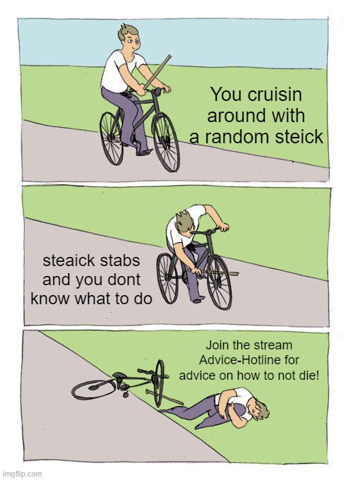 Bike Fall Meme | You cruisin around with a random steick; steaick stabs and you dont know what to do; Join the stream Advice-Hotline for advice on how to not die! | image tagged in memes,bike fall,advice-hotline,why are you reading the tags,almost dead,rip | made w/ Imgflip meme maker