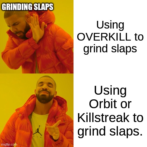 Drake Hotline Bling Meme | Using OVERKILL to grind slaps Using Orbit or Killstreak to grind slaps. GRINDING SLAPS | image tagged in memes,drake hotline bling | made w/ Imgflip meme maker
