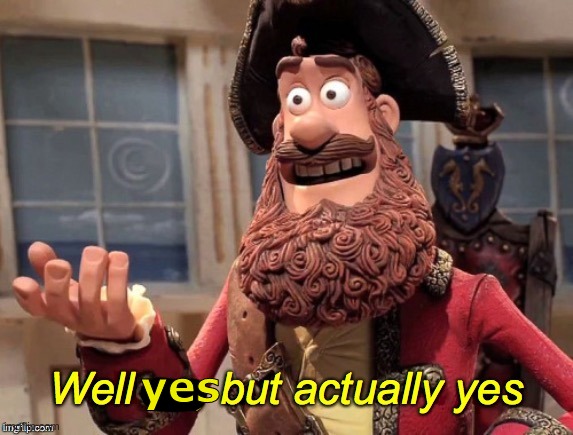 Well no, but actually yes | yes | image tagged in well no but actually yes | made w/ Imgflip meme maker