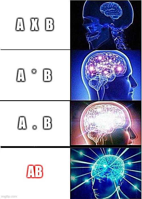 Expanding Brain | A   X   B; A   *   B; A   .   B; AB | image tagged in memes,expanding brain | made w/ Imgflip meme maker