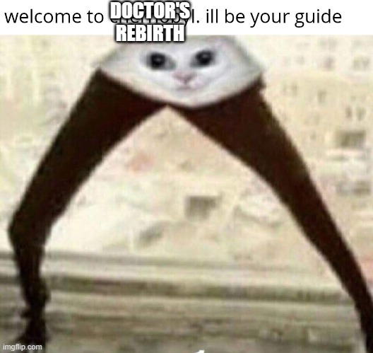 doctor's rebirth | DOCTOR'S REBIRTH | image tagged in doctor's rebirth | made w/ Imgflip meme maker