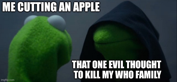 Evil Kermit Meme | ME CUTTING AN APPLE; THAT ONE EVIL THOUGHT  TO KILL MY WHO FAMILY | image tagged in memes,evil kermit,fyp | made w/ Imgflip meme maker