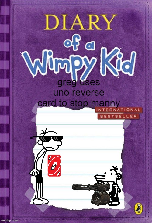Diary of a Wimpy Kid Cover Template | greg uses uno reverse card to stop manny | image tagged in diary of a wimpy kid cover template | made w/ Imgflip meme maker