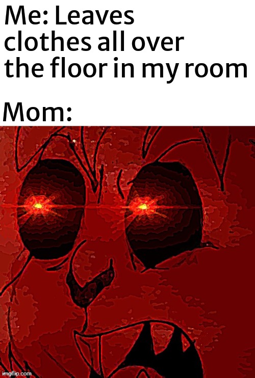 Rage Rabbit Meme | Me: Leaves clothes all over the floor in my room; Mom: | image tagged in rage rabbit,memes | made w/ Imgflip meme maker