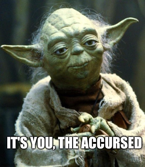 It's not me | IT'S YOU, THE ACCURSED | image tagged in star wars yoda,ww3 | made w/ Imgflip meme maker