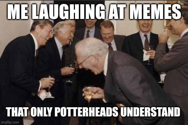 Lol | ME LAUGHING AT MEMES; THAT ONLY POTTERHEADS UNDERSTAND | image tagged in memes,laughing men in suits,harry potter,memes about memes | made w/ Imgflip meme maker