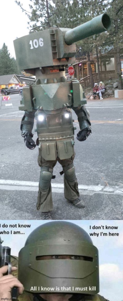 Someone is Cosplaying as a Tank | image tagged in all i know is that i must kill bottom panel,tank,cosplay,memes,funny | made w/ Imgflip meme maker