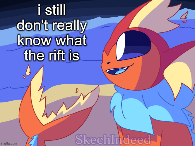 flaroreon drawn by sketchindeed | i still don't really know what the rift is | image tagged in flaroreon drawn by sketchindeed | made w/ Imgflip meme maker