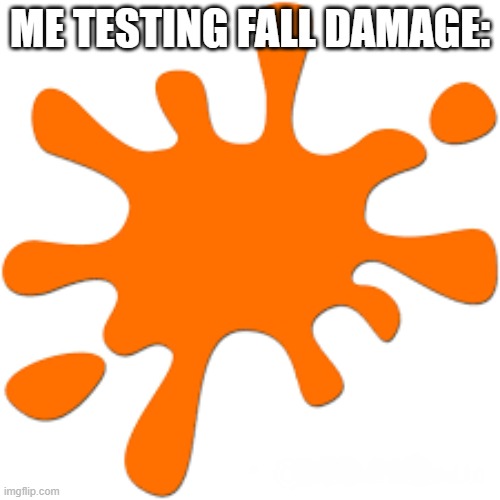 when funny | ME TESTING FALL DAMAGE: | image tagged in memes | made w/ Imgflip meme maker