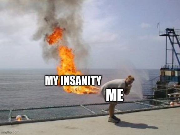 My insanity has broken free in the form of flatulence | MY INSANITY; ME | image tagged in explosive diarrhea | made w/ Imgflip meme maker
