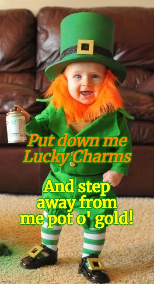 St Paddy of Cakes |  Put down me Lucky Charms; And step away from me pot o' gold! | image tagged in st patrick's day,satire,lucky charms,pot o' gold | made w/ Imgflip meme maker