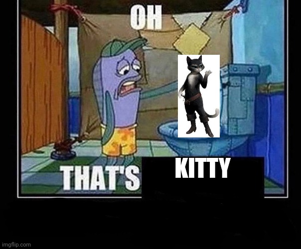 Oh that’s | KITTY | image tagged in oh that s | made w/ Imgflip meme maker