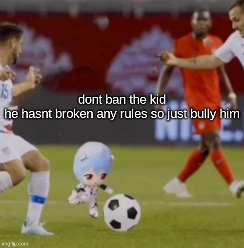 Rei ballin | dont ban the kid
he hasnt broken any rules so just bully him | image tagged in rei ballin | made w/ Imgflip meme maker