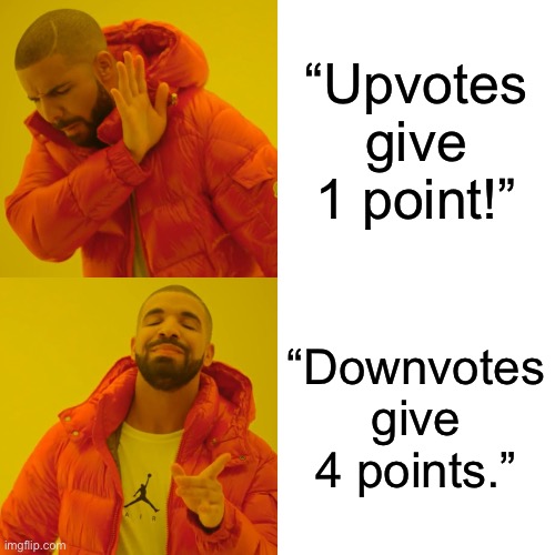 Drake Hotline Bling | “Upvotes give 1 point!”; “Downvotes give 4 points.” | image tagged in memes,drake hotline bling | made w/ Imgflip meme maker