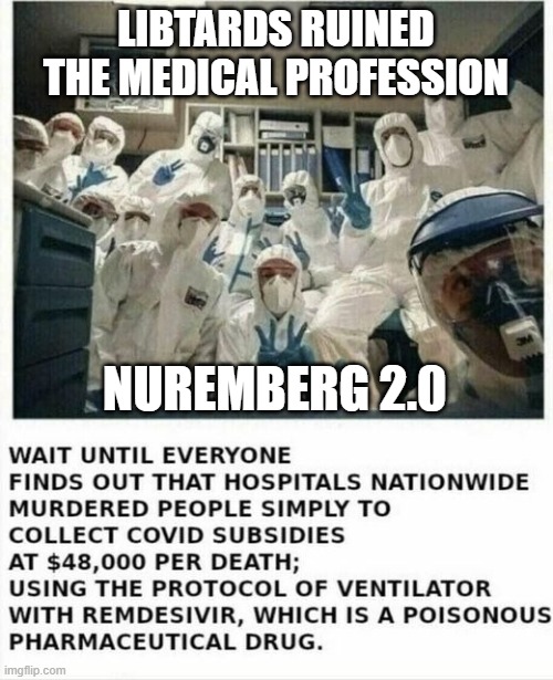 Libtards Ruined the Medical Profession | LIBTARDS RUINED THE MEDICAL PROFESSION; NUREMBERG 2.0 | image tagged in libtards ruined the medical profession | made w/ Imgflip meme maker