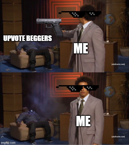 upvote beggers vs.me | UPVOTE BEGGERS; ME; ME | image tagged in memes,who killed hannibal | made w/ Imgflip meme maker