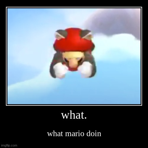 Mario? | what. | what mario doin | image tagged in definitely a meme | made w/ Imgflip demotivational maker