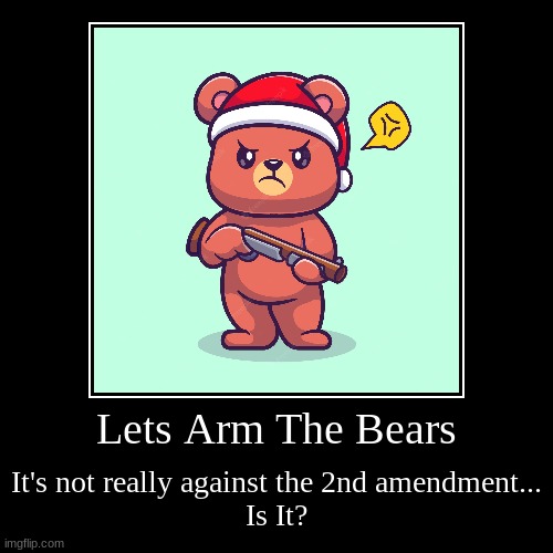 Let's arm bears | image tagged in demotivationals,bill of rights,2nd amendment | made w/ Imgflip demotivational maker